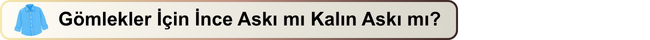 Gömlekler İçin İnce Askı mı Kalın Askı mı?