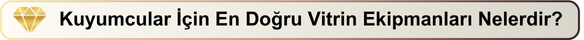 Kuyumcular İçin En Doğru Vitrin Ekipmanları Nelerdir?