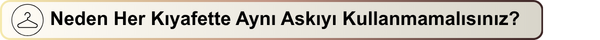 Neden Her Kıyafette Aynı Askıyı Kullanmamalısınız?