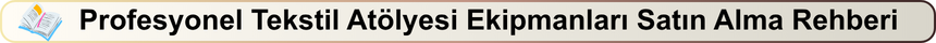 Profesyonel Tekstil Atölyesi Ekipmanları Satın Alma Rehberi